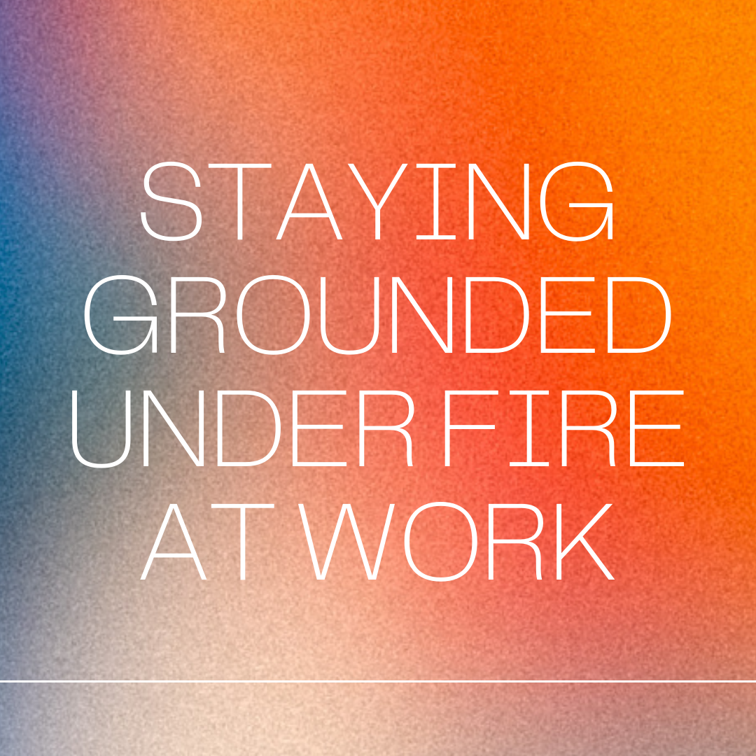 Staying Grounded Under Fire At Work